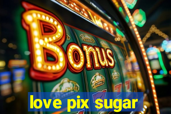 love pix sugar