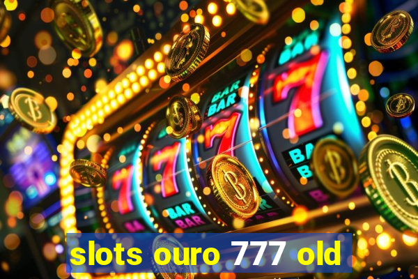 slots ouro 777 old