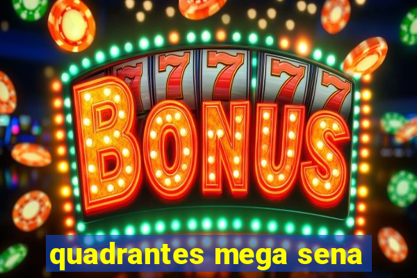 quadrantes mega sena