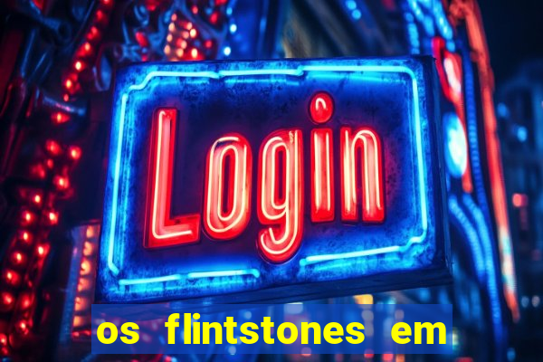 os flintstones em viva rock vegas filme completo dublado