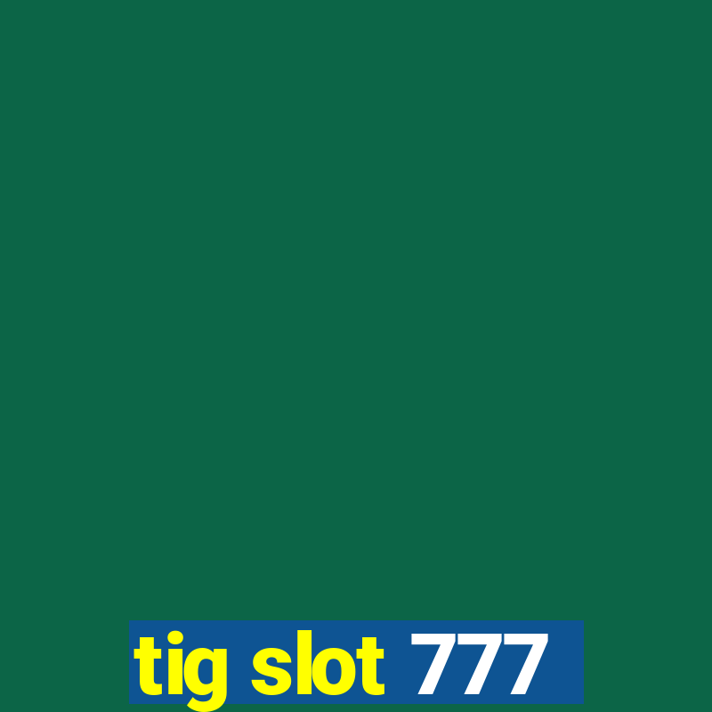 tig slot 777