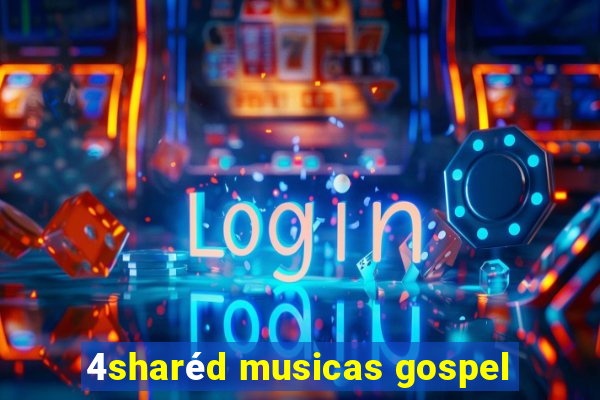 4sharéd musicas gospel