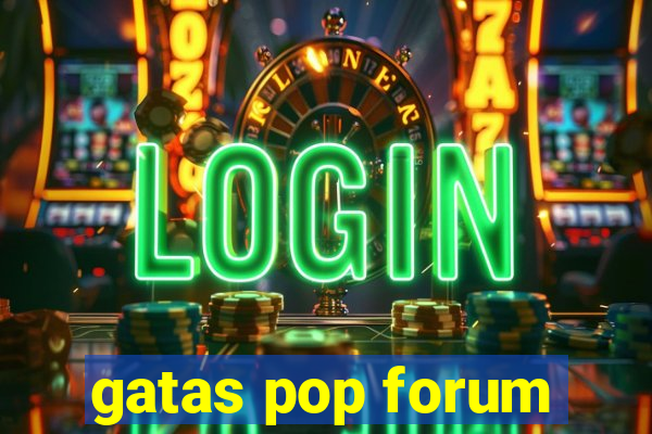 gatas pop forum