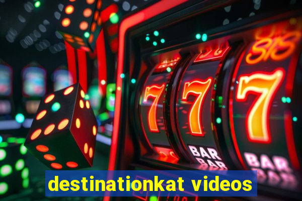 destinationkat videos