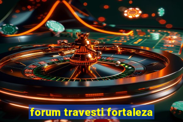 forum travesti fortaleza