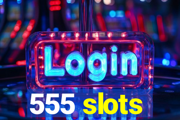 555 slots