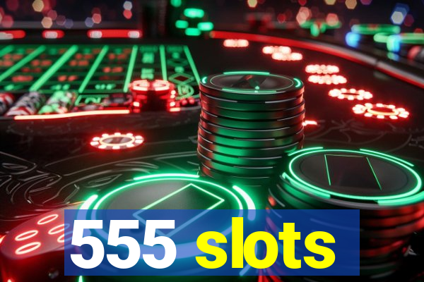 555 slots