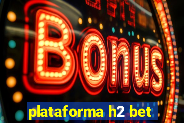 plataforma h2 bet