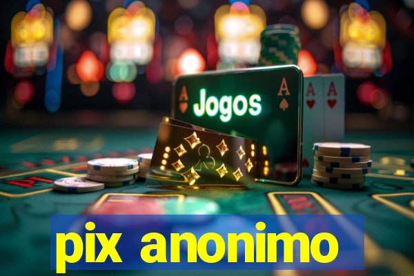 pix anonimo