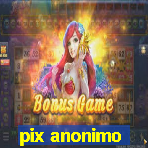 pix anonimo