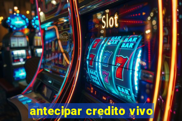 antecipar credito vivo