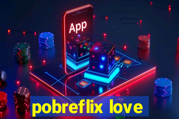 pobreflix love