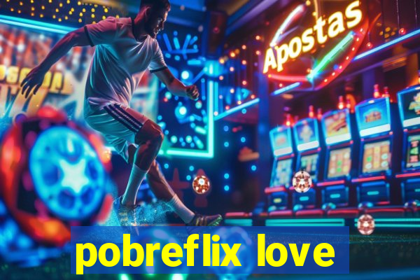 pobreflix love