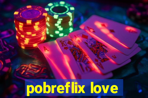 pobreflix love