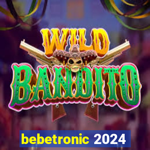 bebetronic 2024