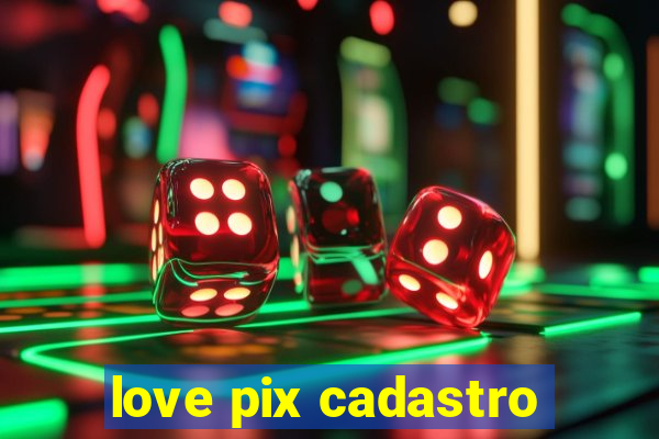 love pix cadastro