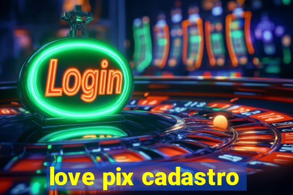 love pix cadastro