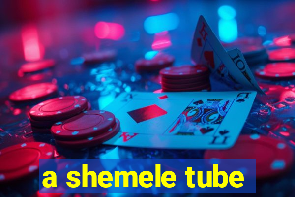 a shemele tube