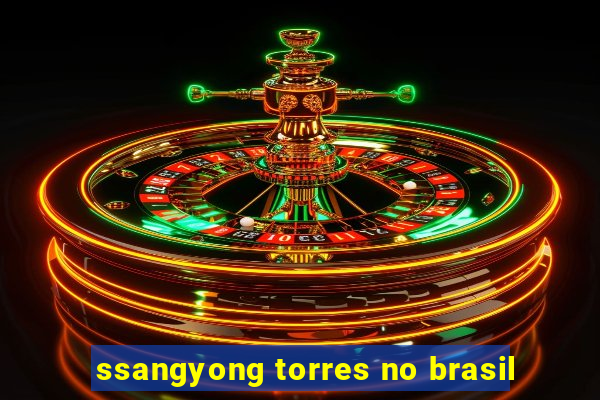 ssangyong torres no brasil