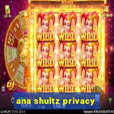 ana shultz privacy