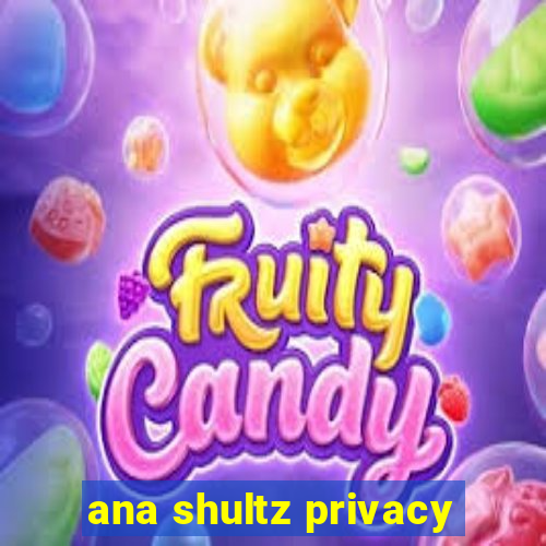 ana shultz privacy