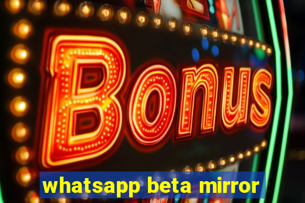 whatsapp beta mirror