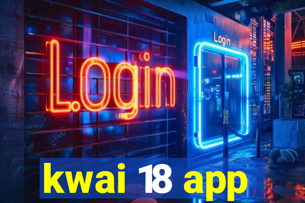 kwai 18 app