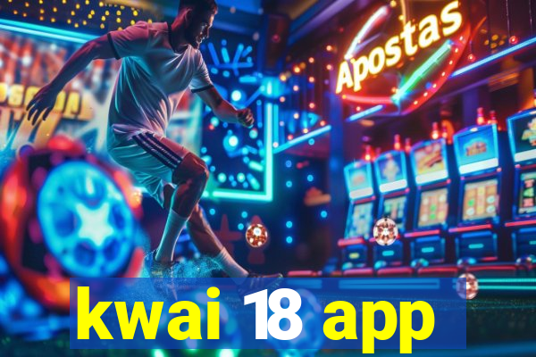 kwai 18 app