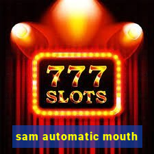 sam automatic mouth