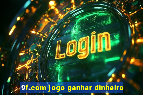 9f.com jogo ganhar dinheiro