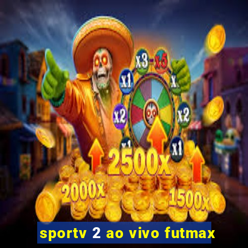 sportv 2 ao vivo futmax