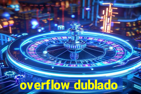 overflow dublado