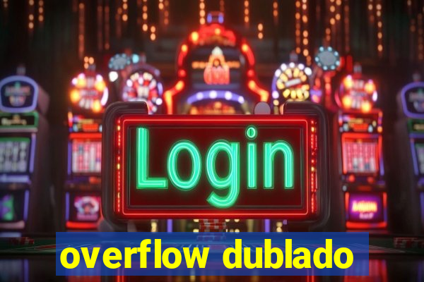 overflow dublado