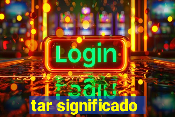 tar significado