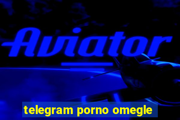 telegram porno omegle