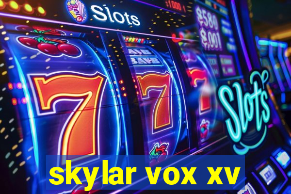 skylar vox xv