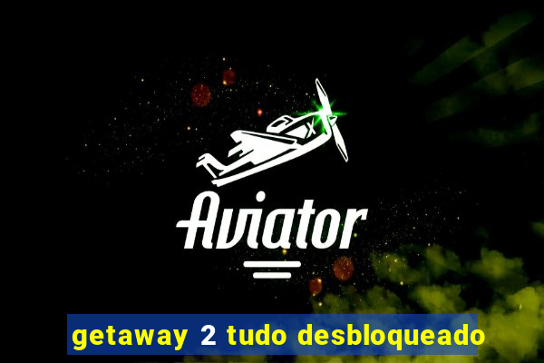 getaway 2 tudo desbloqueado