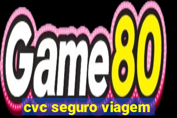 cvc seguro viagem