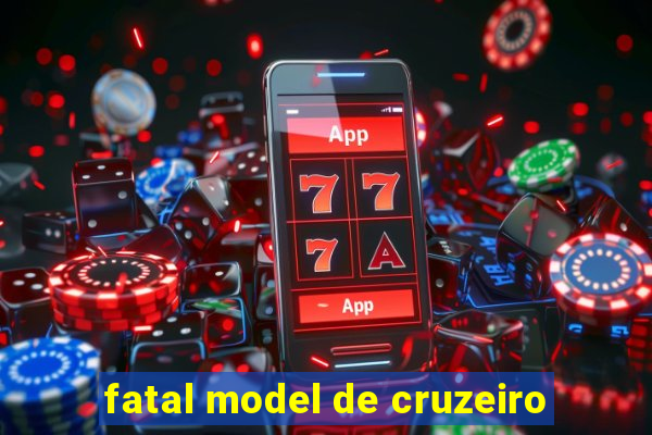 fatal model de cruzeiro