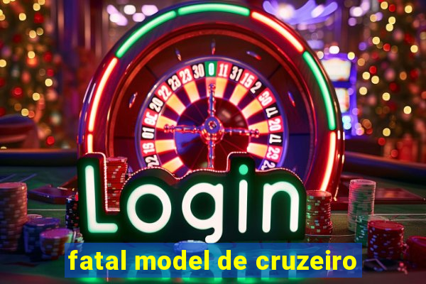 fatal model de cruzeiro