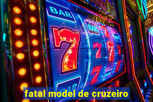 fatal model de cruzeiro