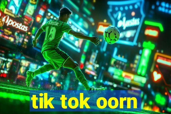 tik tok oorn