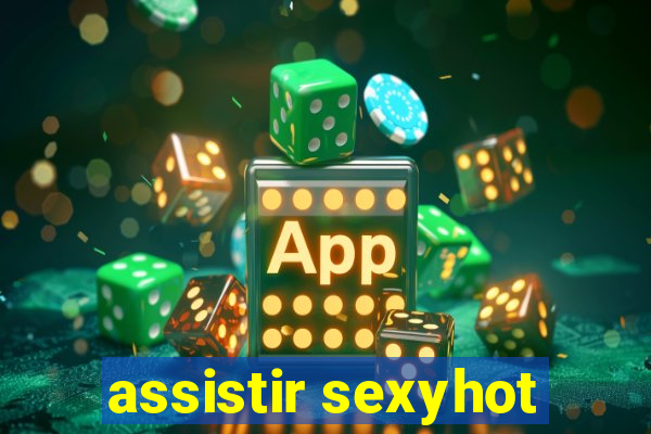 assistir sexyhot