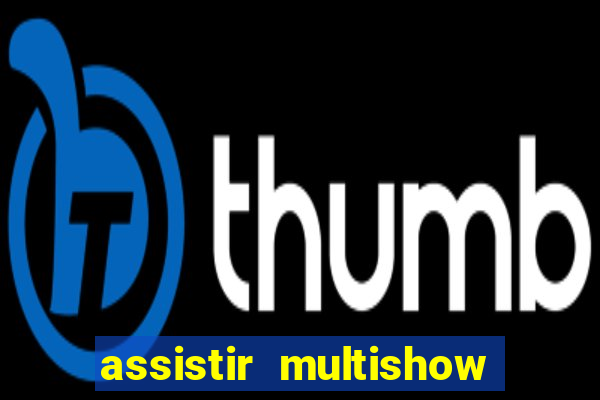 assistir multishow ao vivo de graça