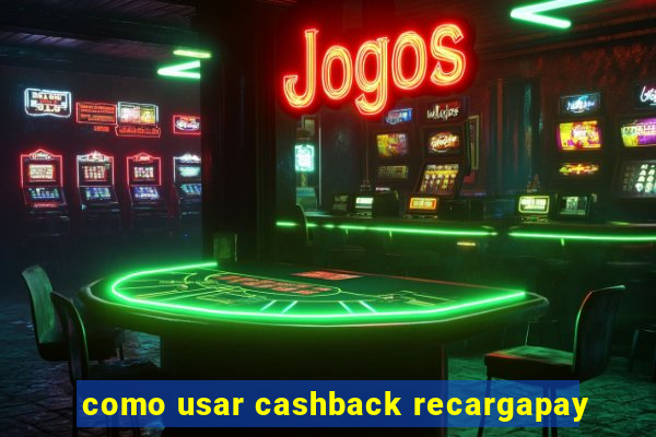 como usar cashback recargapay