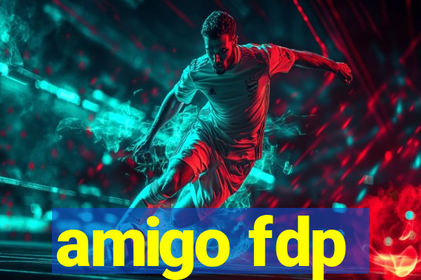 amigo fdp