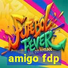 amigo fdp