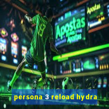 persona 3 reload hydra