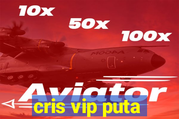 cris vip puta