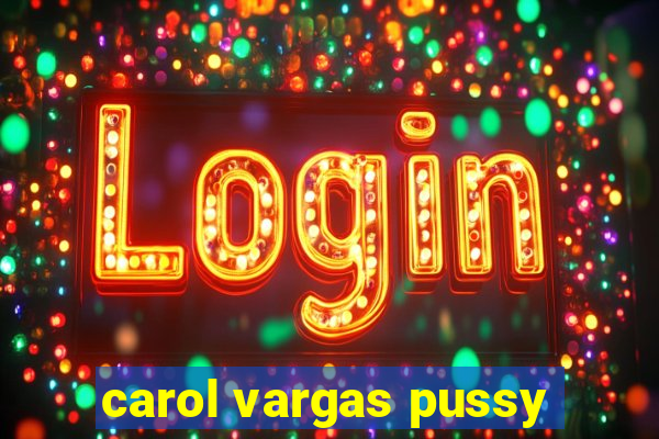 carol vargas pussy